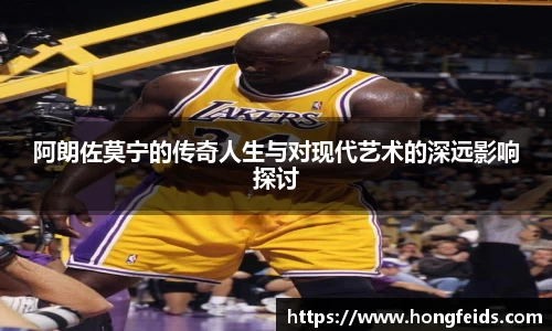 阿朗佐莫宁的传奇人生与对现代艺术的深远影响探讨